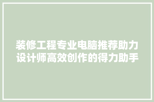 装修工程专业电脑推荐助力设计师高效创作的得力助手