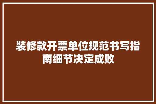 装修款开票单位规范书写指南细节决定成败