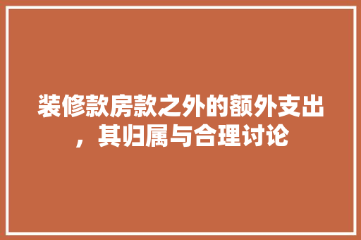 装修款房款之外的额外支出，其归属与合理讨论