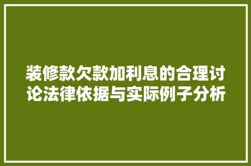 装修款欠款加利息的合理讨论法律依据与实际例子分析